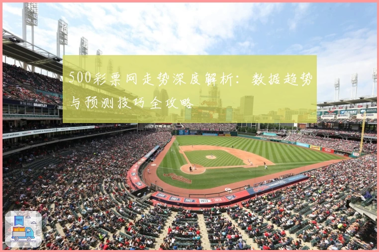 500彩票网走势深度解析：数据趋势与预测技巧全攻略