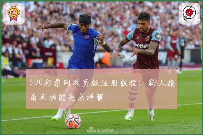 500彩票网网页版注册教程：新人指南及功能亮点详解